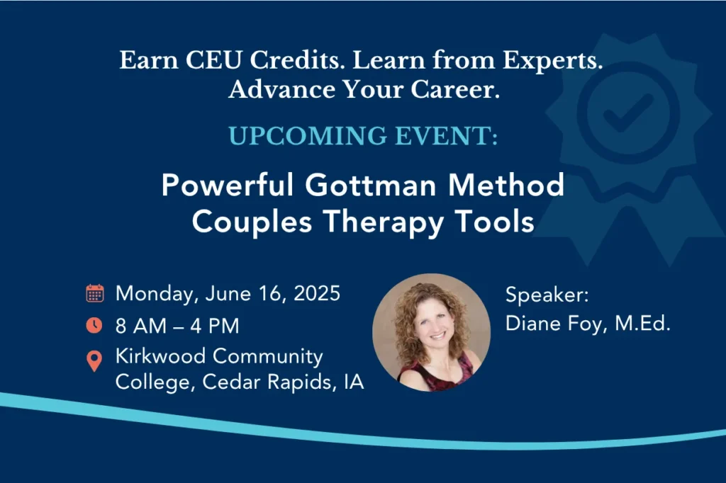 Powerful Gottman Method Couples Therapy Tools. Monday, June 16th, 2025. 8am - 4pm. Kirkwood Community College, Cedar Rapids, IA.
