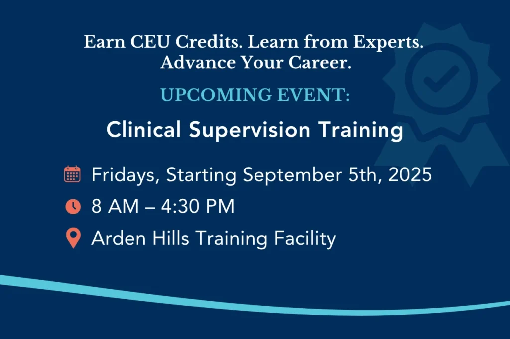 Clinical Supervision Training. Fridays, Starting September 5th, 2025. 8am - 4:30pm. Arden Hills Training Facility.